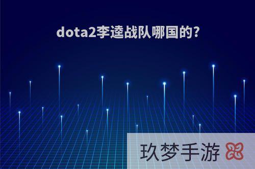 dota2李逵战队哪国的?