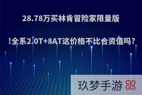 28.78万买林肯冒险家限量版!全系2.0T+8AT这价格不比合资值吗?