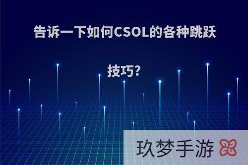 告诉一下如何CSOL的各种跳跃技巧?