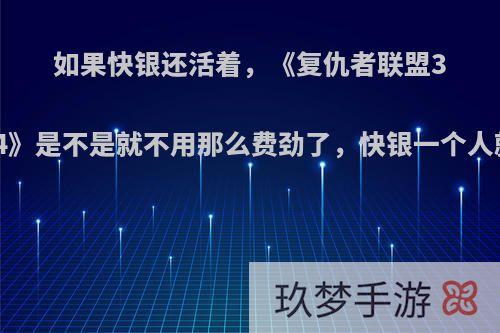 如果快银还活着，《复仇者联盟3》和《复仇者联盟4》是不是就不用那么费劲了，快银一个人就把无限手套摘了?