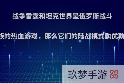 战争雷霆和坦克世界是俄罗斯战斗民族的热血游戏，那么它们的陆战模式孰优孰劣?