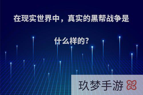 在现实世界中，真实的黑帮战争是什么样的?