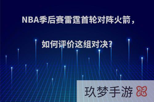 NBA季后赛雷霆首轮对阵火箭，如何评价这组对决?