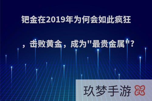 钯金在2019年为何会如此疯狂，击败黄金，成为