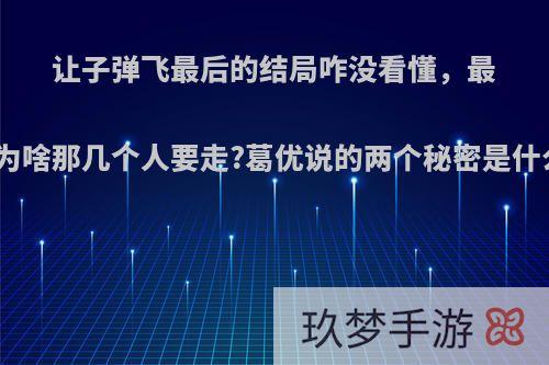 让子弹飞最后的结局咋没看懂，最后，为啥那几个人要走?葛优说的两个秘密是什么呢?