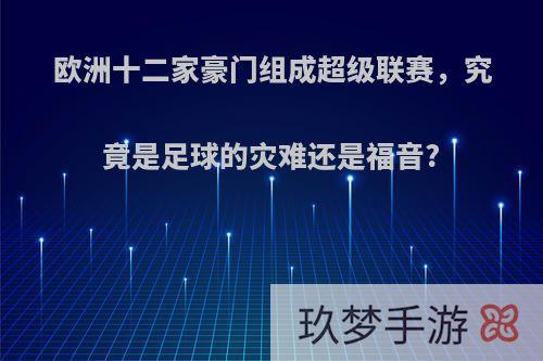 欧洲十二家豪门组成超级联赛，究竟是足球的灾难还是福音?