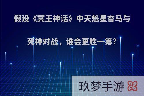 假设《冥王神话》中天魁星杳马与死神对战，谁会更胜一筹?