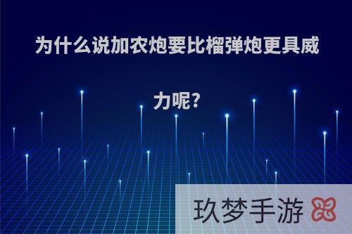 为什么说加农炮要比榴弹炮更具威力呢?