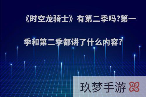 《时空龙骑士》有第二季吗?第一季和第二季都讲了什么内容?