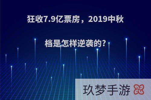 狂收7.9亿票房，2019中秋档是怎样逆袭的?