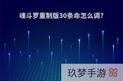 魂斗罗重制版30条命怎么调?