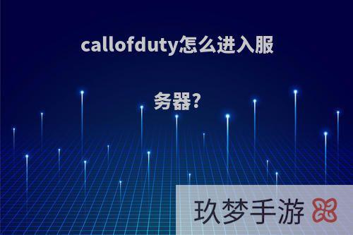 callofduty怎么进入服务器?