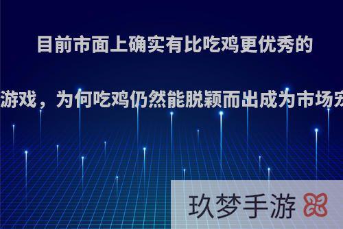 目前市面上确实有比吃鸡更优秀的射击游戏，为何吃鸡仍然能脱颖而出成为市场宠儿?