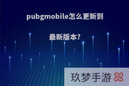 pubgmobile怎么更新到最新版本?