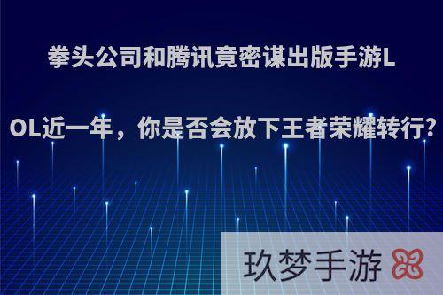 拳头公司和腾讯竟密谋出版手游LOL近一年，你是否会放下王者荣耀转行?