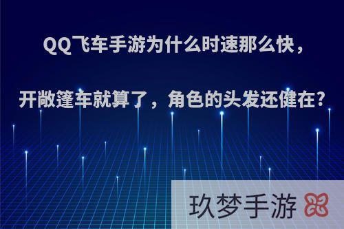 QQ飞车手游为什么时速那么快，开敞篷车就算了，角色的头发还健在?