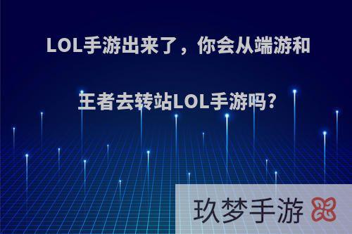 LOL手游出来了，你会从端游和王者去转站LOL手游吗?