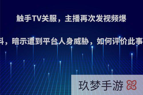 触手TV关服，主播再次发视频爆料，暗示遭到平台人身威胁，如何评价此事?