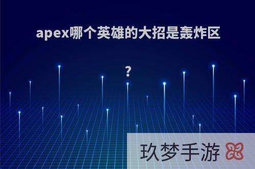 apex哪个英雄的大招是轰炸区?