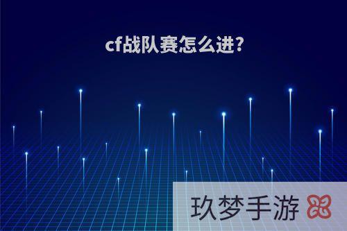 cf战队赛怎么进?