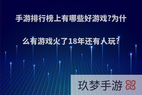 手游排行榜上有哪些好游戏?为什么有游戏火了18年还有人玩?