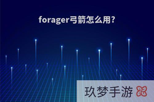 forager弓箭怎么用?