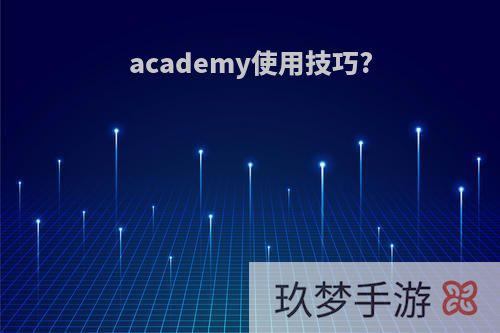 academy使用技巧?