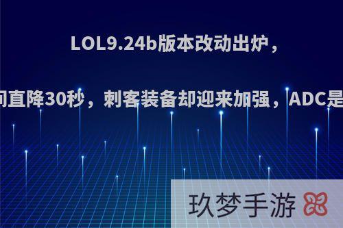 LOL9.24b版本改动出炉，远古龙魂时间直降30秒，刺客装备却迎来加强，ADC是否依旧难顶?