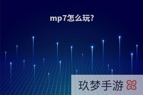 mp7怎么玩?