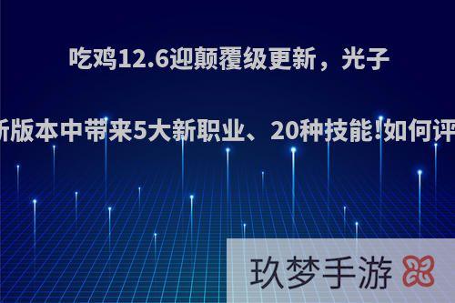 吃鸡12.6迎颠覆级更新，光子在新版本中带来5大新职业、20种技能!如何评价?