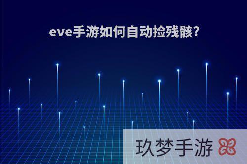 eve手游如何自动捡残骸?