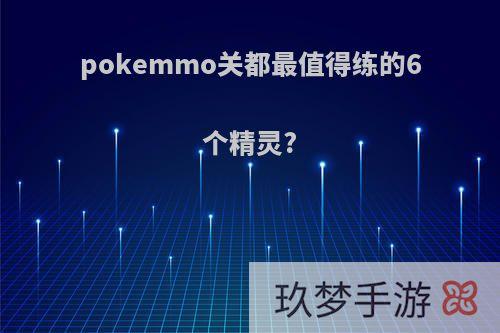 pokemmo关都最值得练的6个精灵?