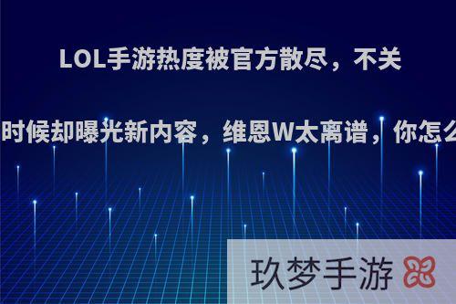 LOL手游热度被官方散尽，不关注的时候却曝光新内容，维恩W太离谱，你怎么看?