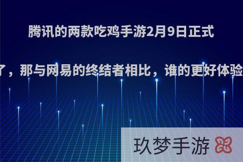 腾讯的两款吃鸡手游2月9日正式公测了，那与网易的终结者相比，谁的更好体验更佳?