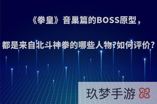 《拳皇》音巢篇的BOSS原型，都是来自北斗神拳的哪些人物?如何评价?