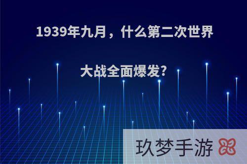 1939年九月，什么第二次世界大战全面爆发?