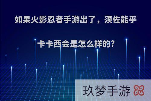 如果火影忍者手游出了，须佐能乎卡卡西会是怎么样的?