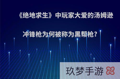 《绝地求生》中玩家大爱的汤姆逊冲锋枪为何被称为黑帮枪?