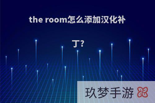 the room怎么添加汉化补丁?