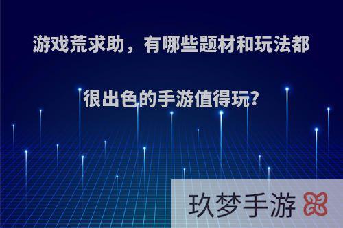 游戏荒求助，有哪些题材和玩法都很出色的手游值得玩?