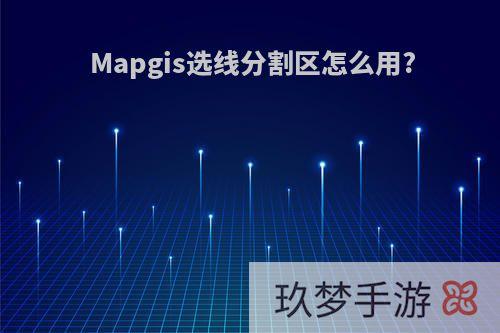 Mapgis选线分割区怎么用?