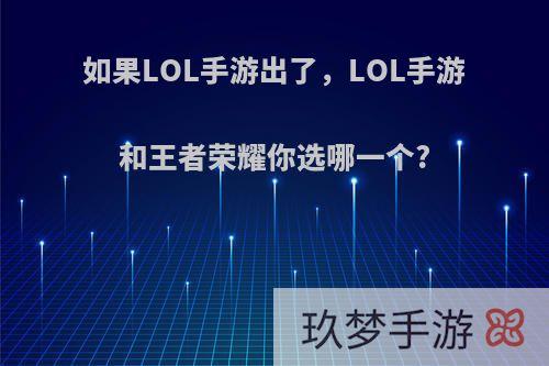 如果LOL手游出了，LOL手游和王者荣耀你选哪一个?