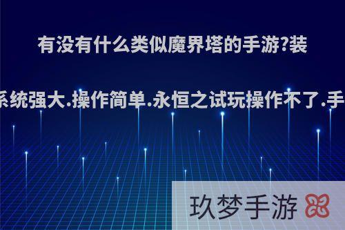 有没有什么类似魔界塔的手游?装备系统强大.操作简单.永恒之试玩操作不了.手残?