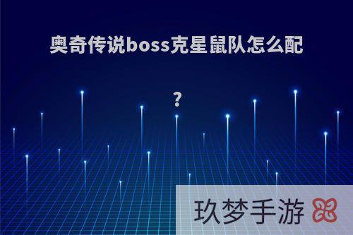 奥奇传说boss克星鼠队怎么配?