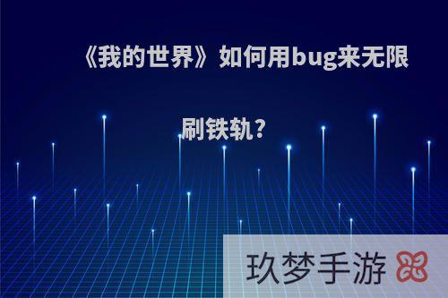 《我的世界》如何用bug来无限刷铁轨?