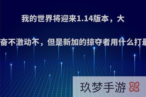 我的世界将迎来1.14版本，大家兴奋不激动不，但是新加的掠夺者用什么打最好?