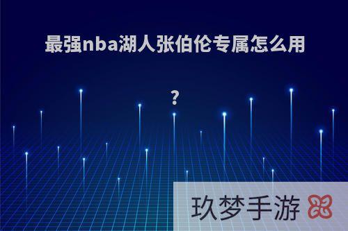 最强nba湖人张伯伦专属怎么用?