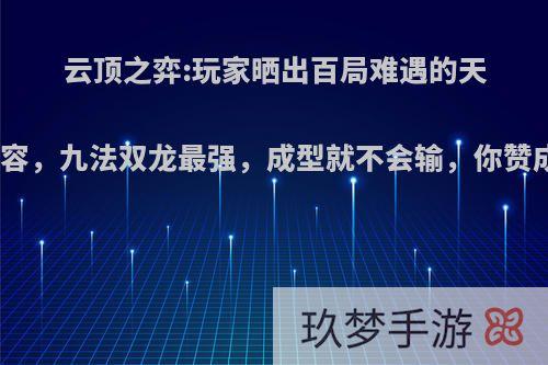云顶之弈:玩家晒出百局难遇的天胡阵容，九法双龙最强，成型就不会输，你赞成吗?
