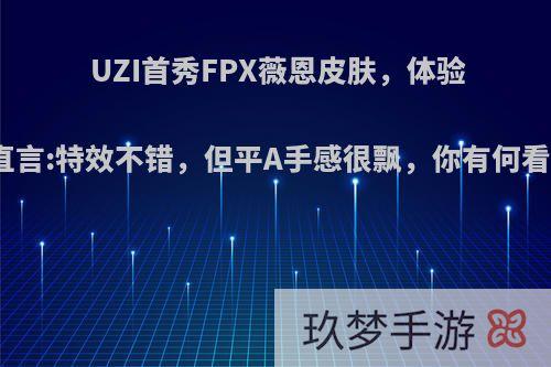 UZI首秀FPX薇恩皮肤，体验后直言:特效不错，但平A手感很飘，你有何看法?