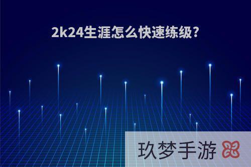 2k24生涯怎么快速练级?